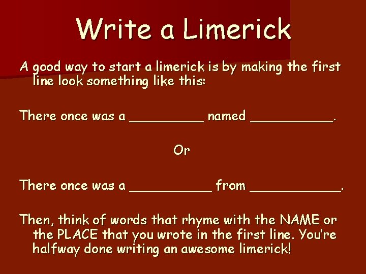 Write a Limerick A good way to start a limerick is by making the