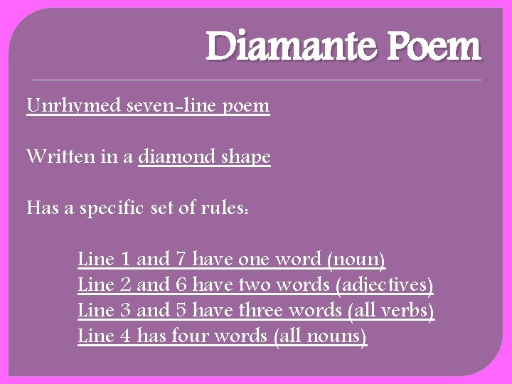 Diamante Poem Unrhymed seven-line poem Written in a diamond shape Has a specific set