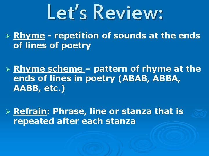 Let’s Review: Ø Rhyme - repetition of sounds at the ends of lines of