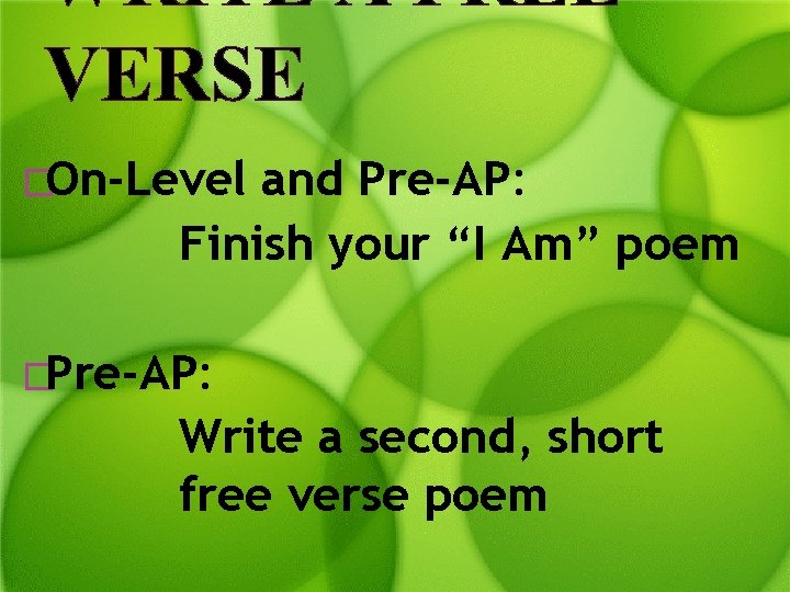 WRITE A FREE VERSE �On-Level and Pre-AP: Finish your “I Am” poem �Pre-AP: Write