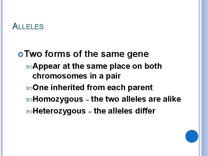 ALLELES Two forms of the same gene Appear at the same place on both