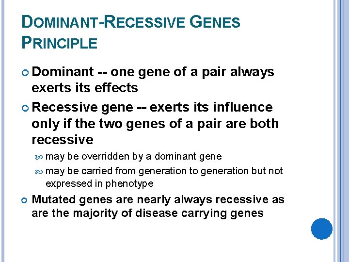 DOMINANT-RECESSIVE GENES PRINCIPLE Dominant -- one gene of a pair always exerts its effects
