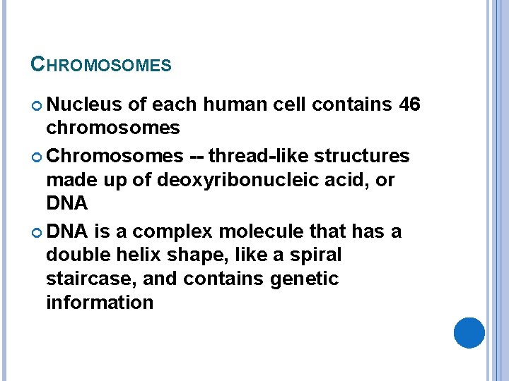 CHROMOSOMES Nucleus of each human cell contains 46 chromosomes Chromosomes -- thread-like structures made