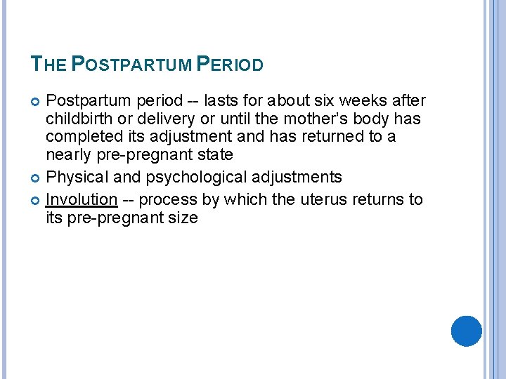 THE POSTPARTUM PERIOD Postpartum period -- lasts for about six weeks after childbirth or