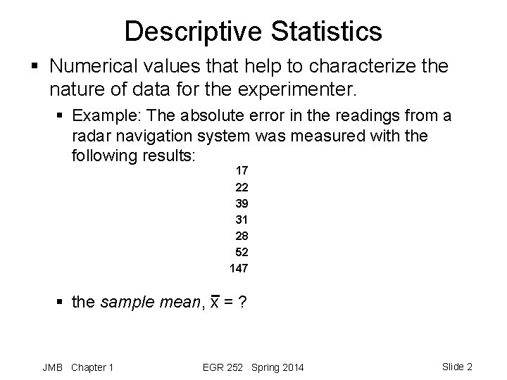 Descriptive Statistics § Numerical values that help to characterize the nature of data for