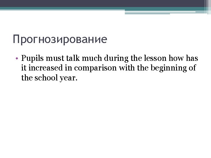 Прогнозирование • Pupils must talk much during the lesson how has it increased in