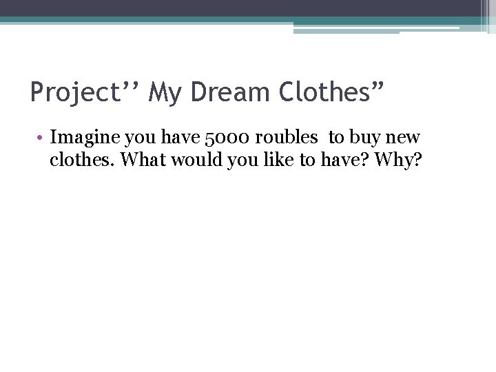 Project’’ My Dream Clothes” • Imagine you have 5000 roubles to buy new clothes.