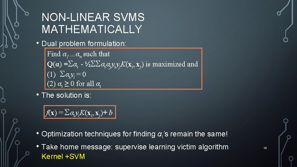 NON-LINEAR SVMS MATHEMATICALLY • Dual problem formulation: Find α 1…αn such that Q(α) =Σαi