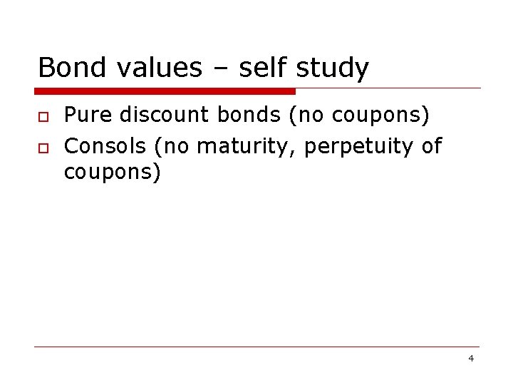 Bond values – self study o o Pure discount bonds (no coupons) Consols (no