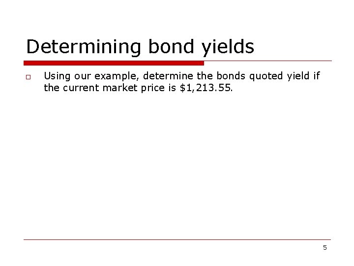 Determining bond yields o Using our example, determine the bonds quoted yield if the