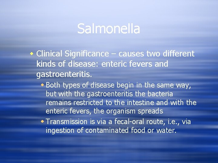 Salmonella w Clinical Significance – causes two different kinds of disease: enteric fevers and