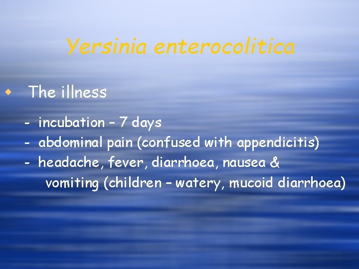 Yersinia enterocolitica w The illness - incubation – 7 days - abdominal pain (confused