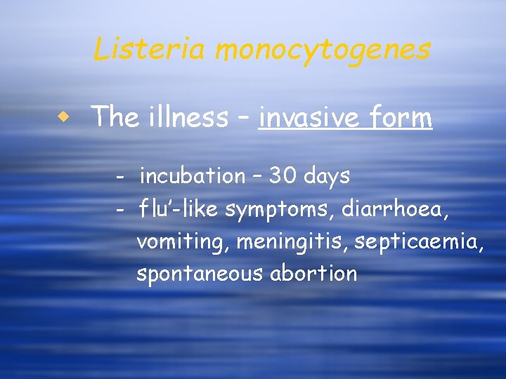 Listeria monocytogenes w The illness – invasive form - incubation – 30 days -