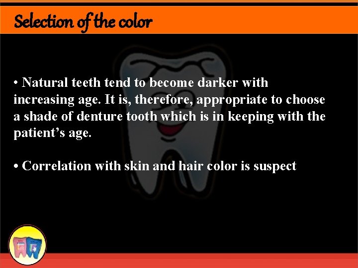 Selection of the color • Natural teeth tend to become darker with increasing age.