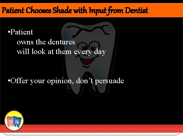 Patient Chooses Shade with Input from Dentist • Patient owns the dentures will look