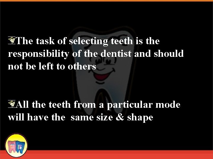 The task of selecting teeth is the responsibility of the dentist and should not