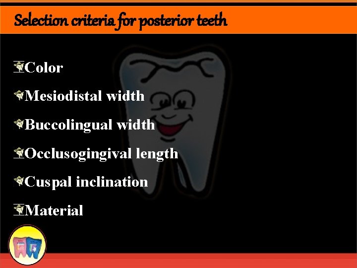 Selection criteria for posterior teeth Color Mesiodistal width Buccolingual width Occlusogingival length Cuspal inclination