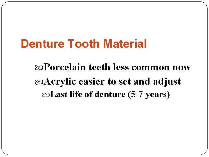 Denture Tooth Material Porcelain teeth less common now Acrylic easier to set and adjust