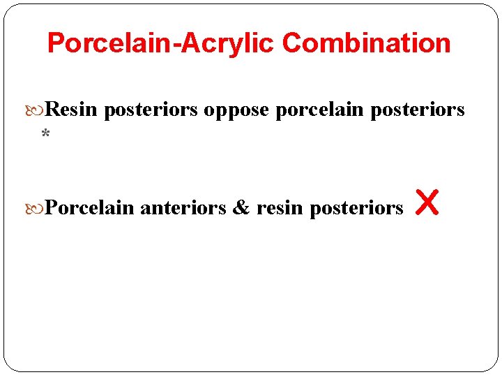 Porcelain-Acrylic Combination Resin posteriors oppose porcelain posteriors * Porcelain anteriors & resin posteriors Х
