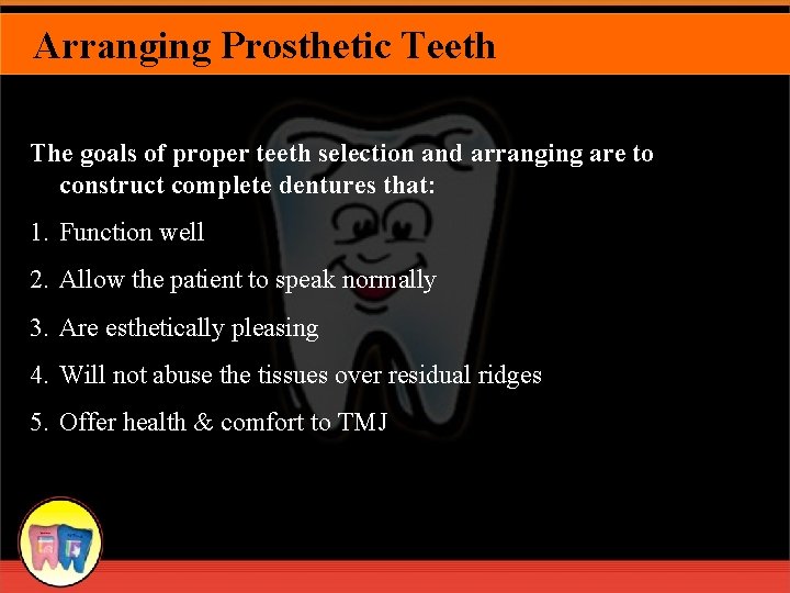 Arranging Prosthetic Teeth The goals of proper teeth selection and arranging are to construct