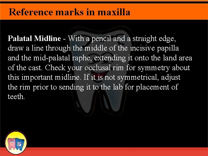 Reference marks in maxilla Palatal Midline - With a pencil and a straight edge,