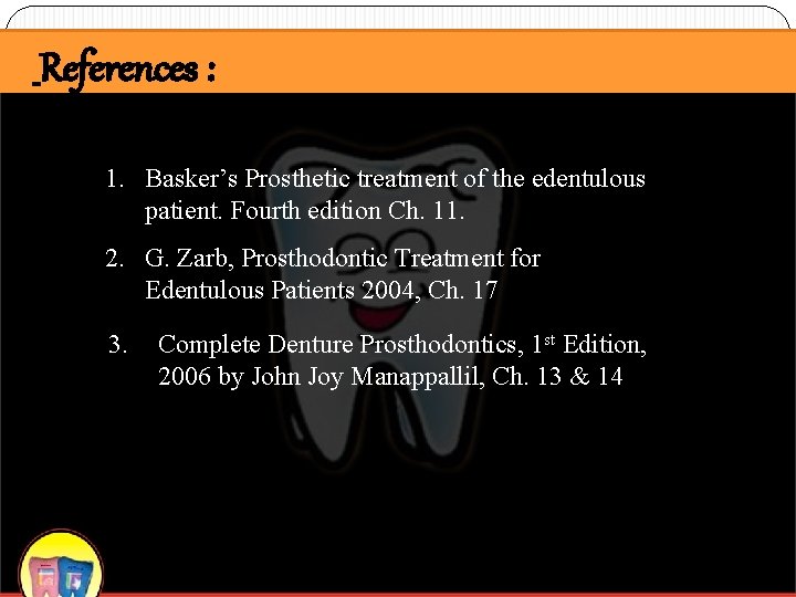References : 1. Basker’s Prosthetic treatment of the edentulous patient. Fourth edition Ch. 11.