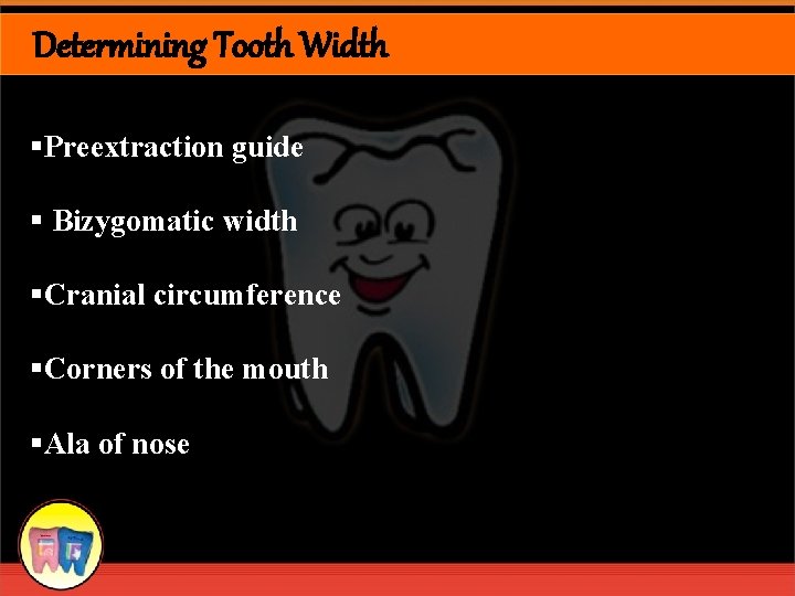 Determining Tooth Width §Preextraction guide § Bizygomatic width §Cranial circumference §Corners of the mouth