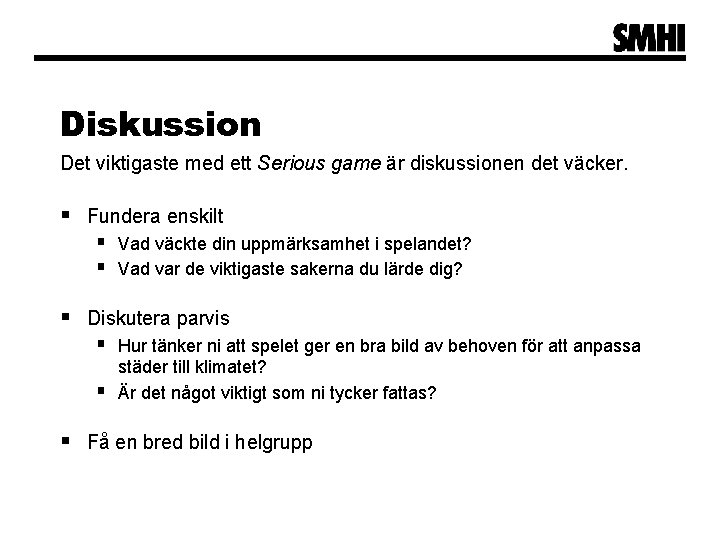 Diskussion Det viktigaste med ett Serious game är diskussionen det väcker. § Fundera enskilt