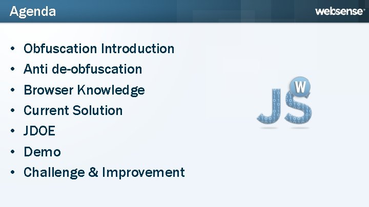 Agenda • • Obfuscation Introduction Anti de-obfuscation Browser Knowledge Current Solution JDOE Demo Challenge