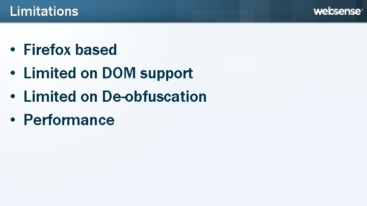 Limitations • • Firefox based Limited on DOM support Limited on De-obfuscation Performance 