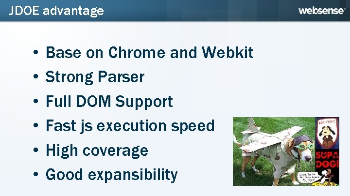 JDOE advantage • • • Base on Chrome and Webkit Strong Parser Full DOM