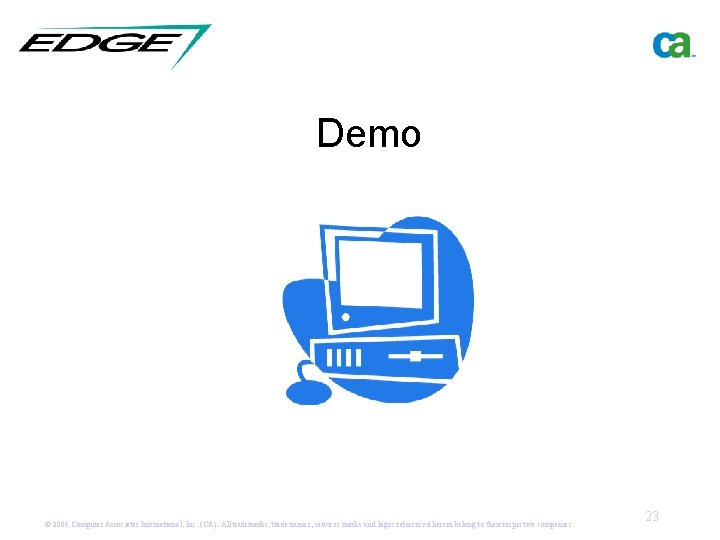 Demo © 2004 Computer Associates International, Inc. (CA). All trademarks, trade names, services marks