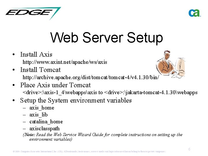 Web Server Setup • Install Axis http: //www. axint. net/apache/ws/axis • Install Tomcat http: