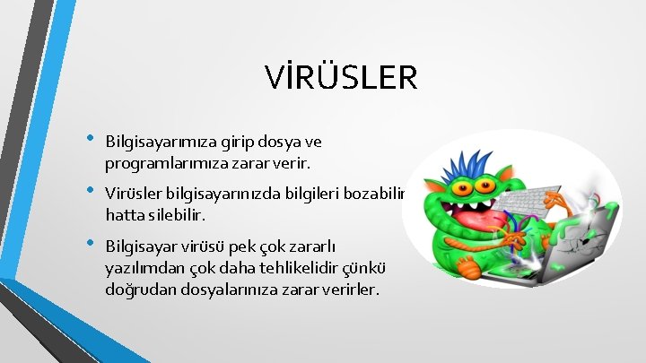 VİRÜSLER • Bilgisayarımıza girip dosya ve programlarımıza zarar verir. • Virüsler bilgisayarınızda bilgileri bozabilir