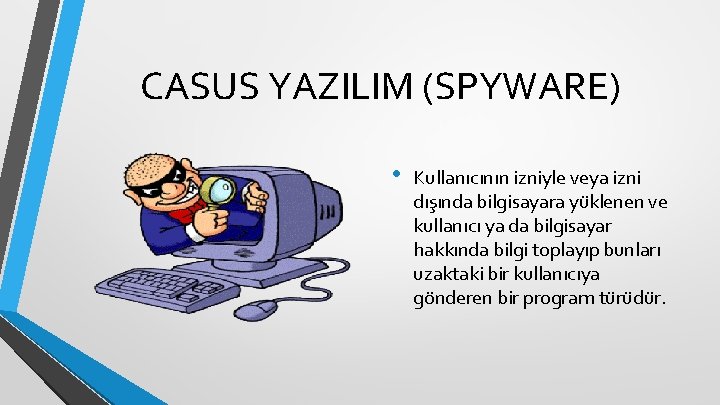 CASUS YAZILIM (SPYWARE) • Kullanıcının izniyle veya izni dışında bilgisayara yüklenen ve kullanıcı ya