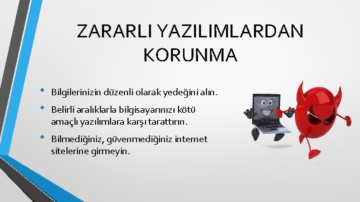 ZARARLI YAZILIMLARDAN KORUNMA • • Bilgilerinizin düzenli olarak yedeğini alın. • Bilmediğiniz, güvenmediğiniz internet