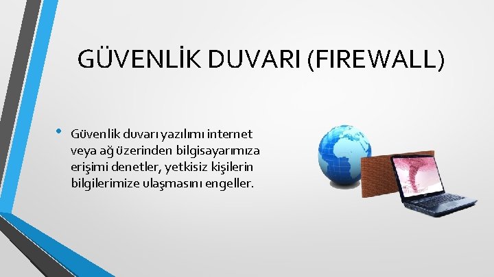 GÜVENLİK DUVARI (FIREWALL) • Güvenlik duvarı yazılımı internet veya ağ üzerinden bilgisayarımıza erişimi denetler,