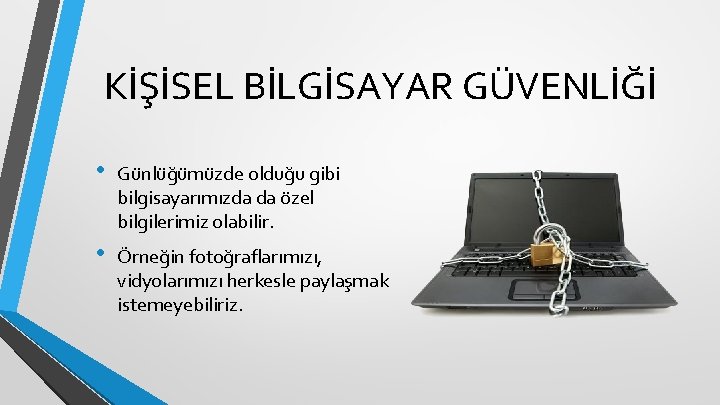 KİŞİSEL BİLGİSAYAR GÜVENLİĞİ • Günlüğümüzde olduğu gibi bilgisayarımızda da özel bilgilerimiz olabilir. • Örneğin