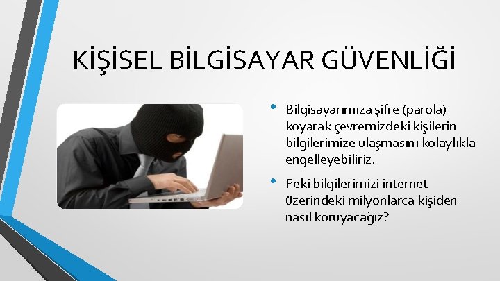 KİŞİSEL BİLGİSAYAR GÜVENLİĞİ • Bilgisayarımıza şifre (parola) koyarak çevremizdeki kişilerin bilgilerimize ulaşmasını kolaylıkla engelleyebiliriz.