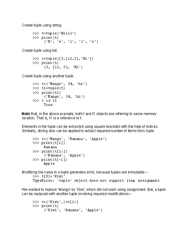 Create tuple using string: >>> t=tuple('Hello') >>> print(t) ('H', 'e', 'l', 'o') Create tuple