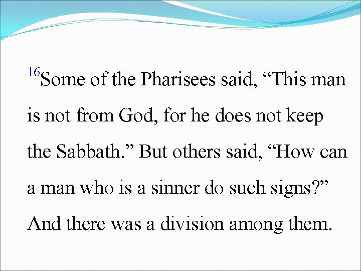 16 Some of the Pharisees said, “This man is not from God, for he