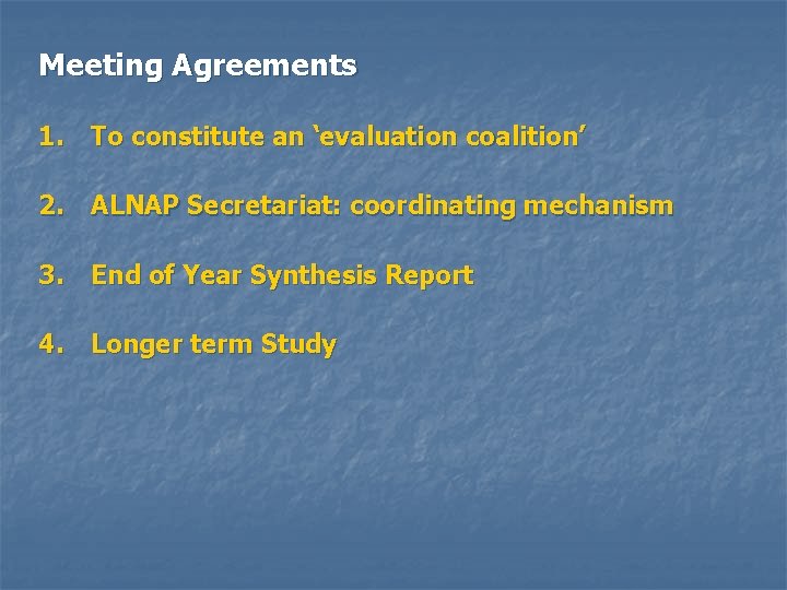 Meeting Agreements 1. To constitute an ‘evaluation coalition’ 2. ALNAP Secretariat: coordinating mechanism 3.