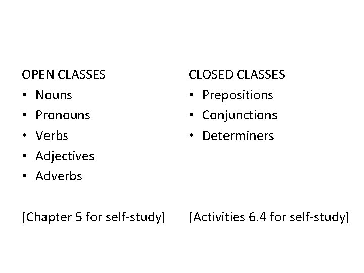 OPEN CLASSES • Nouns • Pronouns • Verbs • Adjectives • Adverbs CLOSED CLASSES