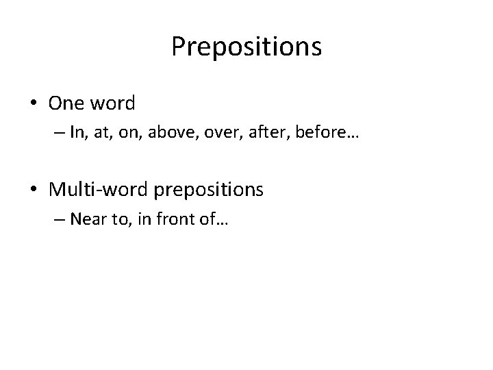 Prepositions • One word – In, at, on, above, over, after, before… • Multi-word