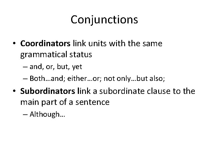 Conjunctions • Coordinators link units with the same grammatical status – and, or, but,