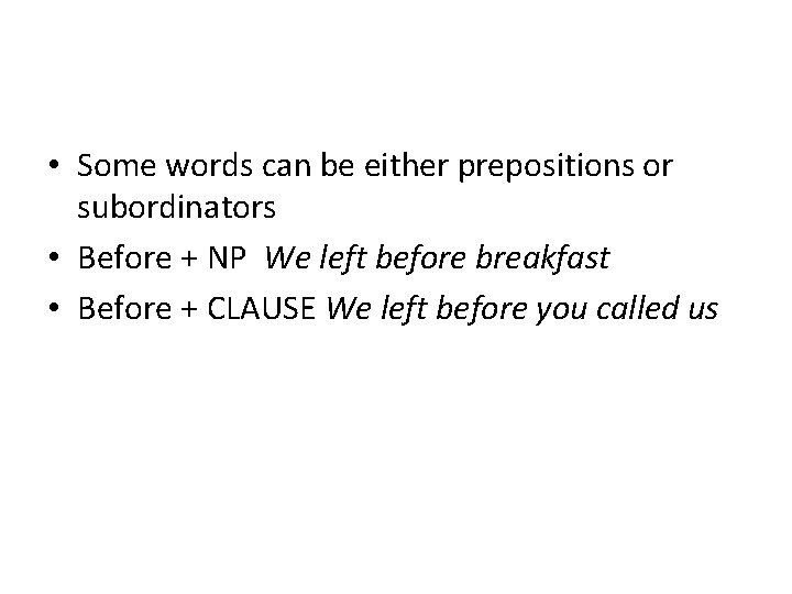  • Some words can be either prepositions or subordinators • Before + NP