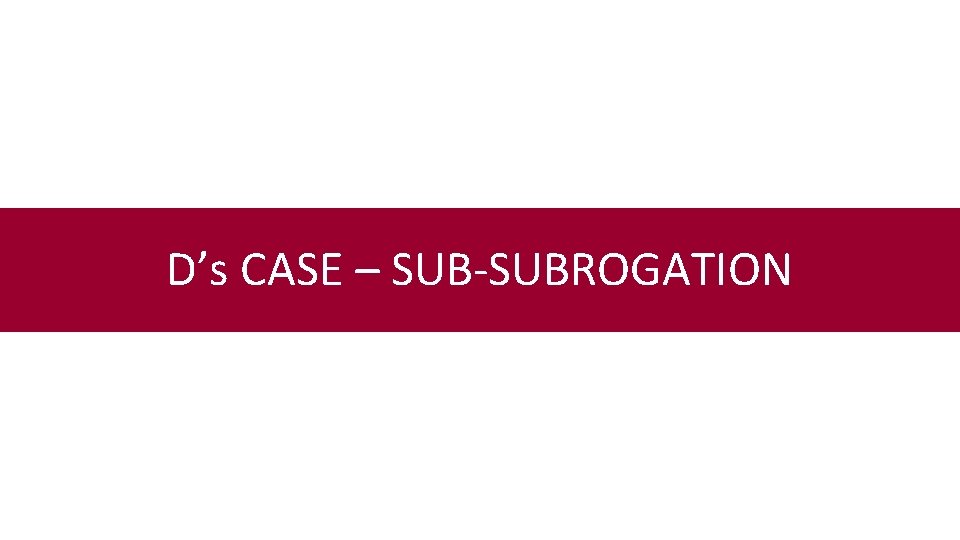 D’s CASE – SUB-SUBROGATION 