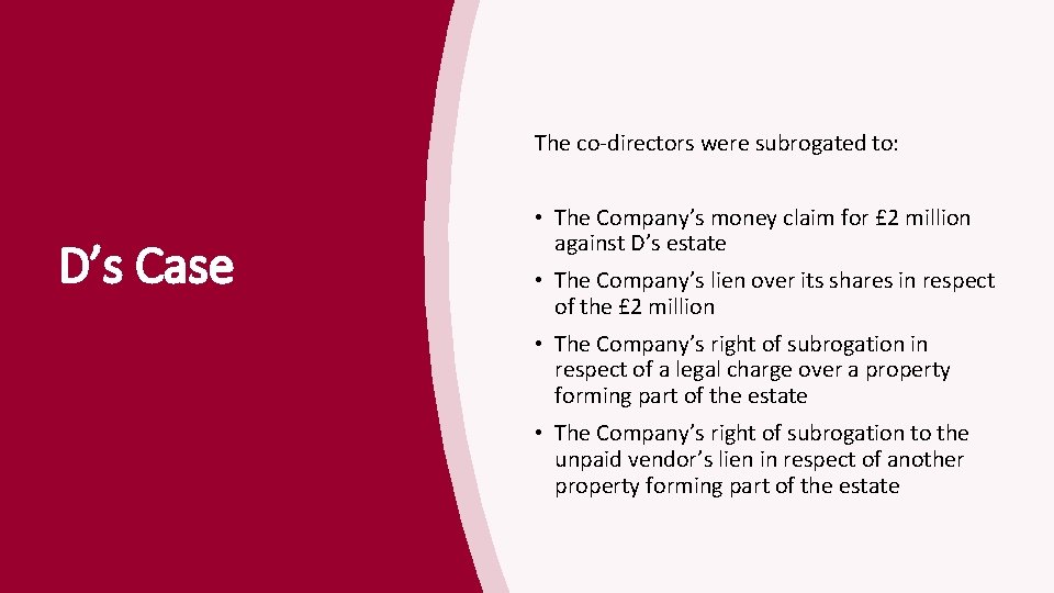 The co-directors were subrogated to: D’s Case • The Company’s money claim for £