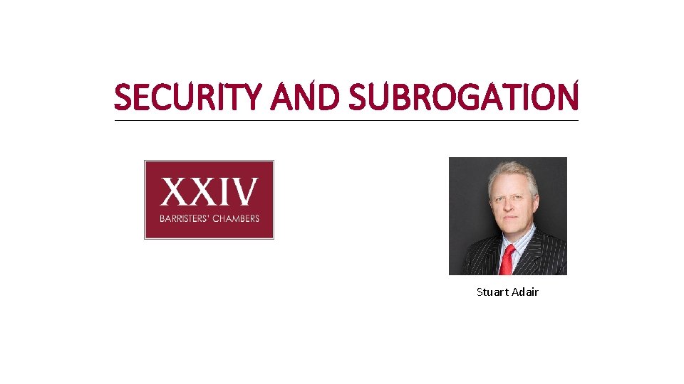 SECURITY AND SUBROGATION Stuart Adair 