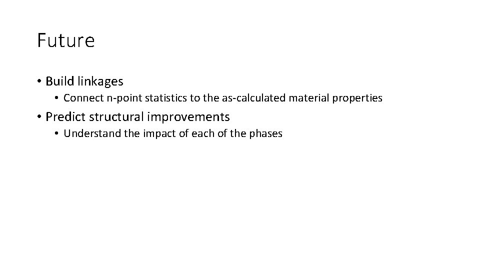 Future • Build linkages • Connect n-point statistics to the as-calculated material properties •